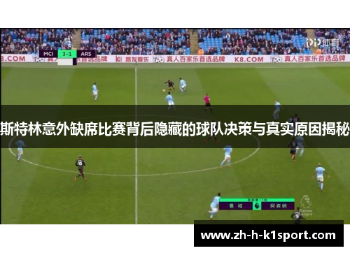 斯特林意外缺席比赛背后隐藏的球队决策与真实原因揭秘
