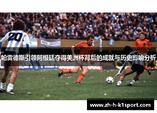 帕雷德斯引领阿根廷夺得美洲杯背后的成就与历史影响分析