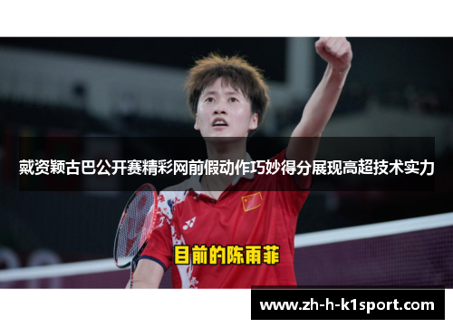 戴资颖古巴公开赛精彩网前假动作巧妙得分展现高超技术实力 戴资颖古巴公开赛精彩网前假动作巧妙得分展现高超技术实力