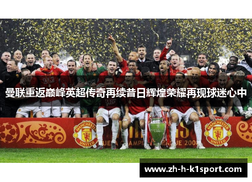 曼联重返巅峰英超传奇再续昔日辉煌荣耀再现球迷心中 曼联重返巅峰英超传奇再续昔日辉煌荣耀再现球迷心中