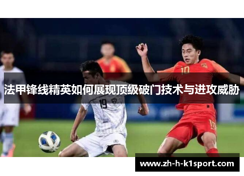 法甲锋线精英如何展现顶级破门技术与进攻威胁