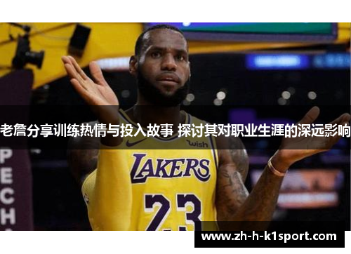 老詹分享训练热情与投入故事 探讨其对职业生涯的深远影响