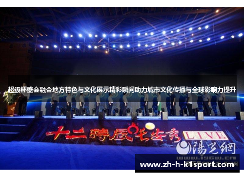 超级杯盛会融合地方特色与文化展示精彩瞬间助力城市文化传播与全球影响力提升