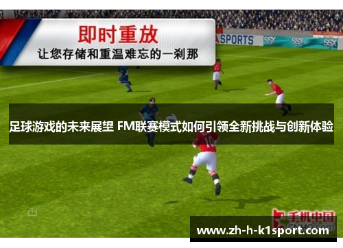 足球游戏的未来展望 FM联赛模式如何引领全新挑战与创新体验