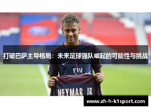 打破巴萨主导格局：未来足球强队崛起的可能性与挑战