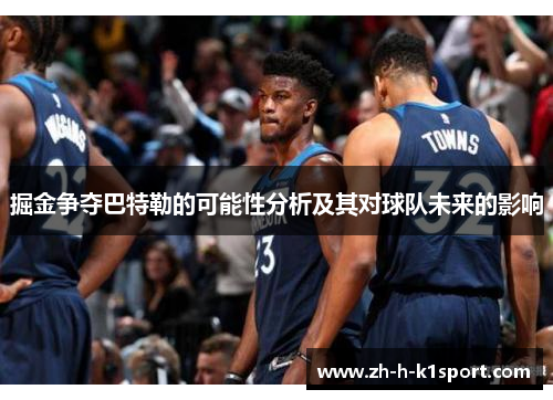 掘金争夺巴特勒的可能性分析及其对球队未来的影响 掘金争夺巴特勒的可能性分析及其对球队未来的影响