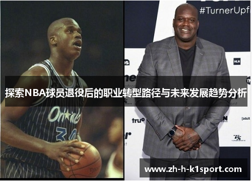探索NBA球员退役后的职业转型路径与未来发展趋势分析 探索NBA球员退役后的职业转型路径与未来发展趋势分析