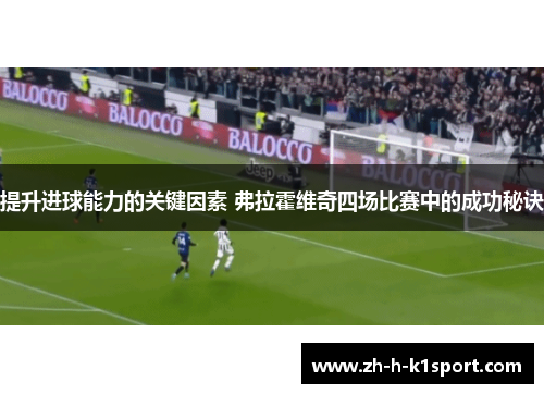 提升进球能力的关键因素 弗拉霍维奇四场比赛中的成功秘诀