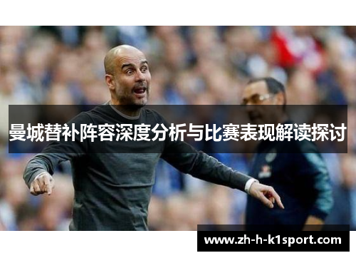 曼城替补阵容深度分析与比赛表现解读探讨 曼城替补阵容深度分析与比赛表现解读探讨