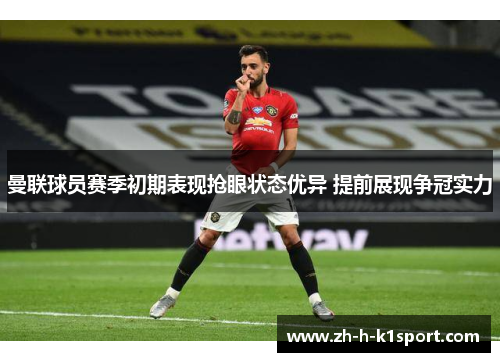 曼联球员赛季初期表现抢眼状态优异 提前展现争冠实力