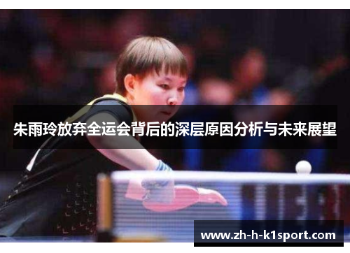 朱雨玲放弃全运会背后的深层原因分析与未来展望 朱雨玲放弃全运会背后的深层原因分析与未来展望