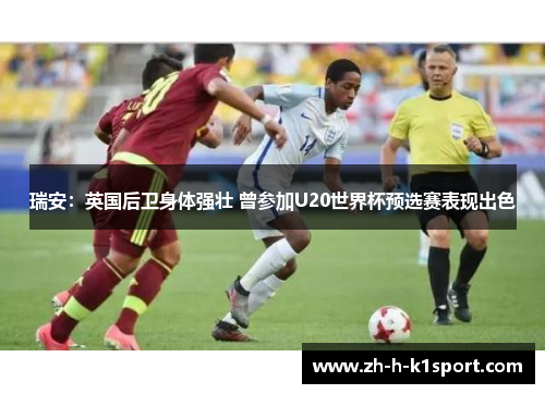 瑞安:英国后卫身体强壮 曾参加U20世界杯预选赛表现出色 瑞安:英国后卫身体强壮 曾参加U20世界杯预选赛表现出色