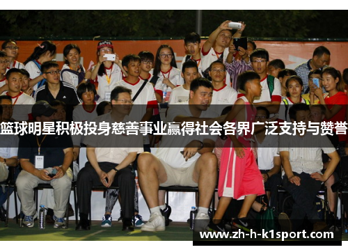 篮球明星积极投身慈善事业赢得社会各界广泛支持与赞誉