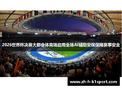 2026世界杯决赛大都会体育场启用全场AI辅助安保保障赛事安全